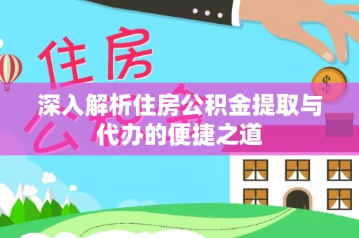 白沙深入解析住房公积金提取与代办的便捷之道
