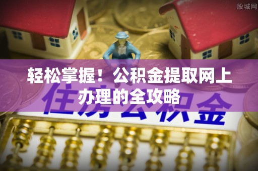 白沙轻松掌握！公积金提取网上办理的全攻略