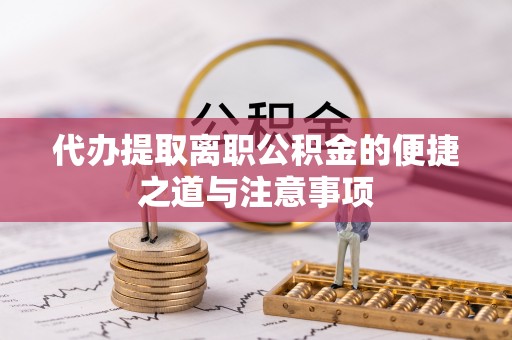 白沙代办提取离职公积金的便捷之道与注意事项