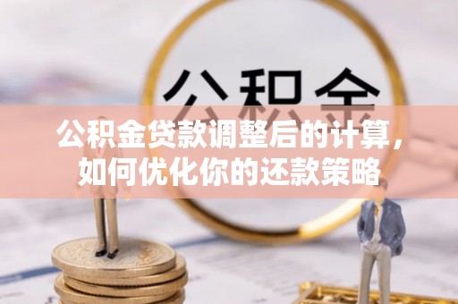 白沙公积金贷款调整后的计算，如何优化你的还款策略
