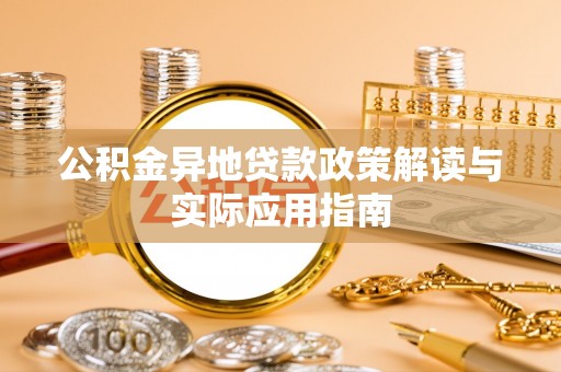 白沙公积金异地贷款政策解读与实际应用指南