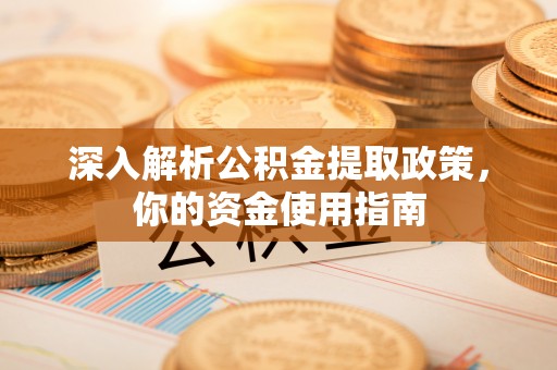 白沙深入解析公积金提取政策，你的资金使用指南