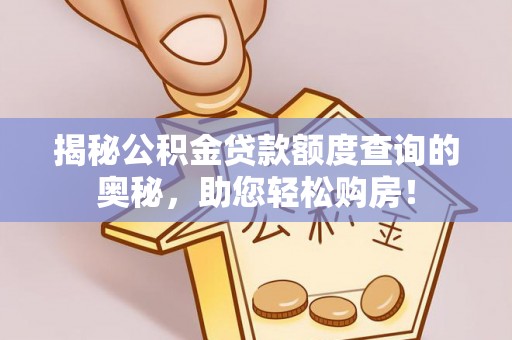 白沙揭秘公积金贷款额度查询的奥秘，助您轻松购房！