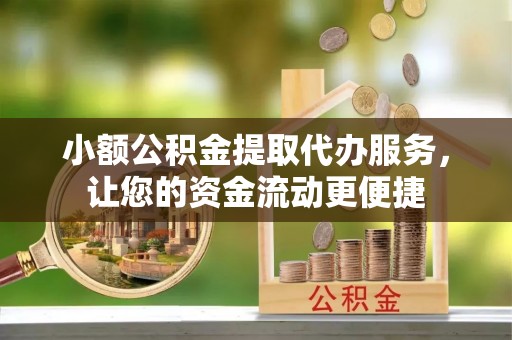 白沙小额公积金提取代办服务，让您的资金流动更便捷