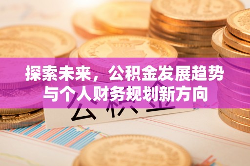 白沙探索未来，公积金发展趋势与个人财务规划新方向