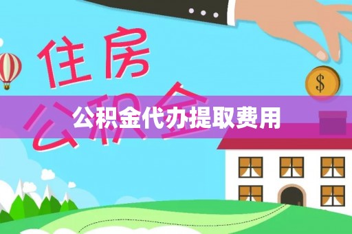 白沙公积金代办提取费用
