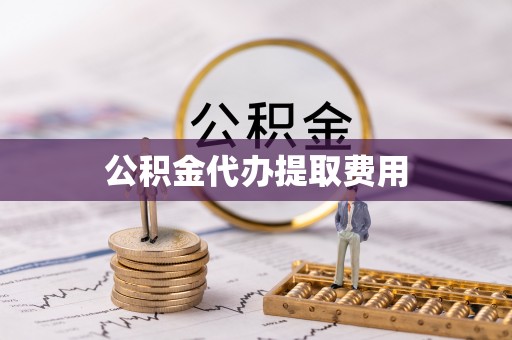 白沙公积金代办提取费用