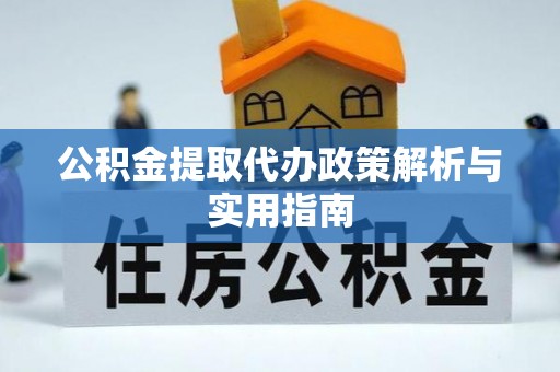 白沙公积金提取代办政策解析与实用指南