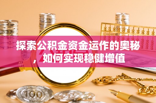 白沙探索公积金资金运作的奥秘，如何实现稳健增值
