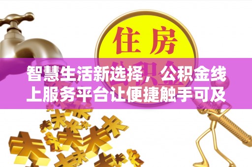 白沙智慧生活新选择，公积金线上服务平台让便捷触手可及