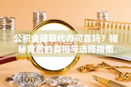 白沙公积金提取代办可靠吗？揭秘背后的真相与选择指南