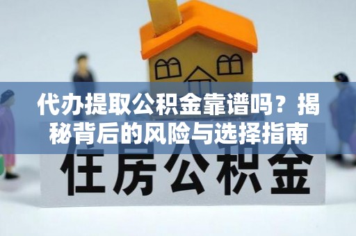 白沙代办提取公积金靠谱吗？揭秘背后的风险与选择指南