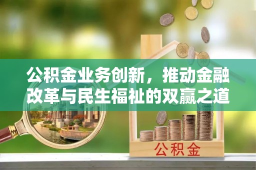 白沙公积金业务创新，推动金融改革与民生福祉的双赢之道