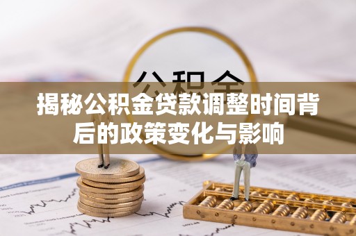 白沙揭秘公积金贷款调整时间背后的政策变化与影响