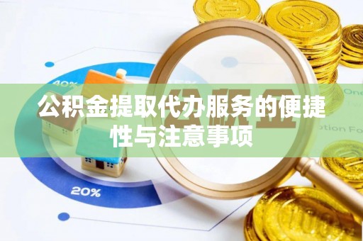 白沙公积金提取代办服务的便捷性与注意事项