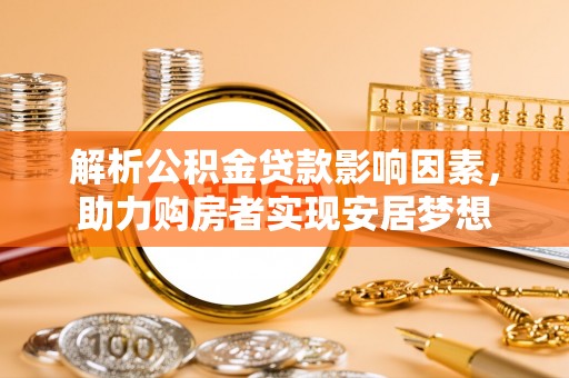 白沙解析公积金贷款影响因素，助力购房者实现安居梦想