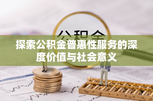 白沙探索公积金普惠性服务的深度价值与社会意义