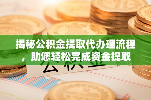 白沙揭秘公积金提取代办理流程，助您轻松完成资金提取