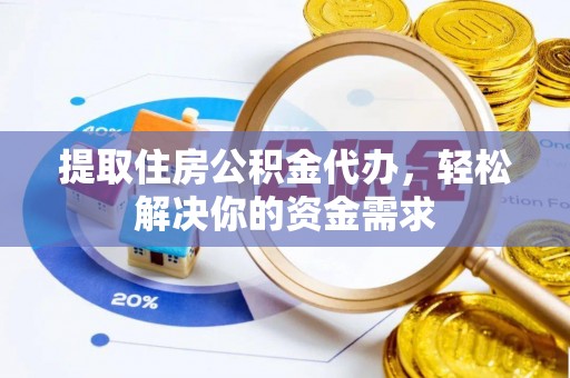 白沙提取住房公积金代办，轻松解决你的资金需求