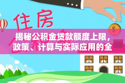 白沙揭秘公积金贷款额度上限，政策、计算与实际应用的全面解析