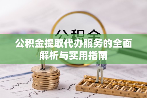 白沙公积金提取代办服务的全面解析与实用指南