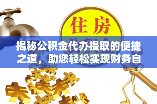 白沙揭秘公积金代办提取的便捷之道，助您轻松实现财务自由