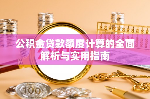 白沙公积金贷款额度计算的全面解析与实用指南