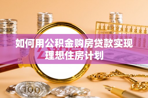 白沙如何用公积金购房贷款实现理想住房计划