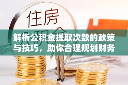 白沙解析公积金提取次数的政策与技巧，助你合理规划财务未来