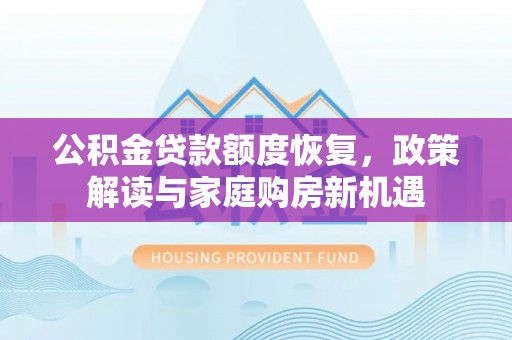 白沙公积金贷款额度恢复，政策解读与家庭购房新机遇