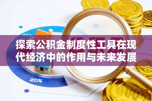 白沙探索公积金制度性工具在现代经济中的作用与未来发展