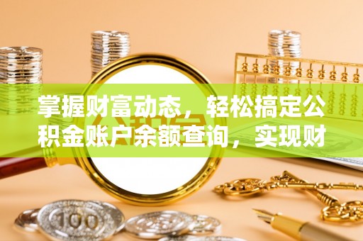 白沙掌握财富动态，轻松搞定公积金账户余额查询，实现财务自由第一步