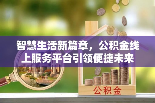 白沙智慧生活新篇章，公积金线上服务平台引领便捷未来