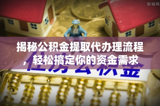 白沙揭秘公积金提取代办理流程，轻松搞定你的资金需求