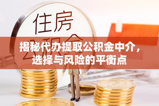 白沙揭秘代办提取公积金中介，选择与风险的平衡点