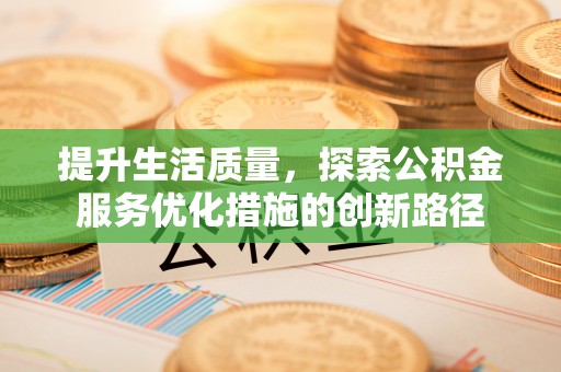 白沙提升生活质量，探索公积金服务优化措施的创新路径