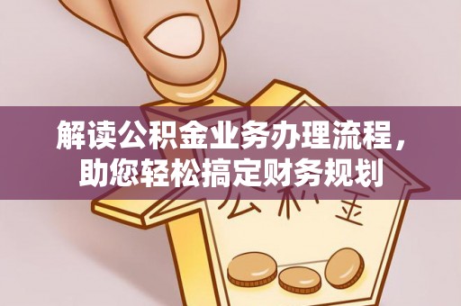 白沙解读公积金业务办理流程，助您轻松搞定财务规划