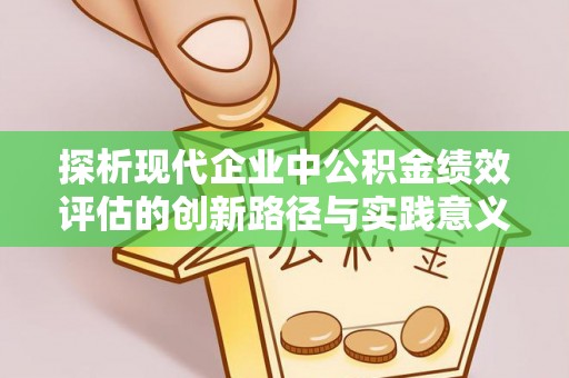 白沙探析现代企业中公积金绩效评估的创新路径与实践意义