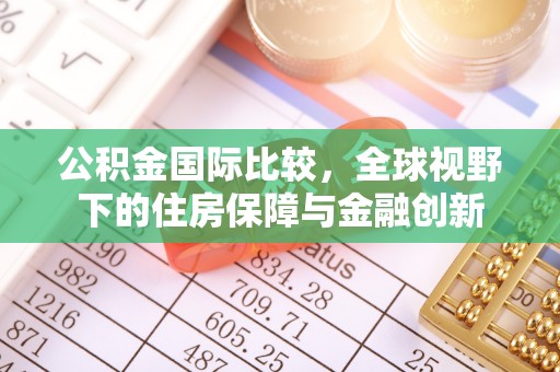 白沙公积金国际比较，全球视野下的住房保障与金融创新