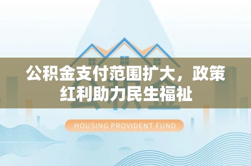白沙公积金支付范围扩大，政策红利助力民生福祉