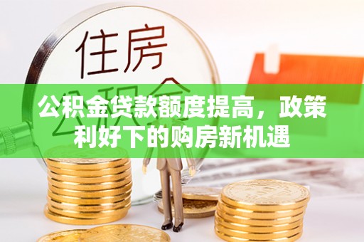 白沙公积金贷款额度提高，政策利好下的购房新机遇