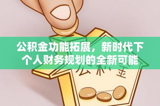 白沙公积金功能拓展，新时代下个人财务规划的全新可能