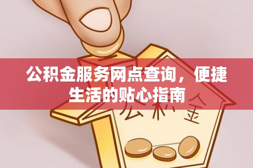 白沙公积金服务网点查询，便捷生活的贴心指南