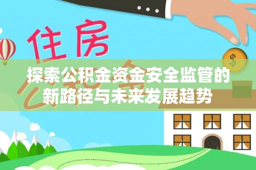 白沙探索公积金资金安全监管的新路径与未来发展趋势