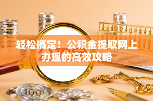白沙轻松搞定！公积金提取网上办理的高效攻略