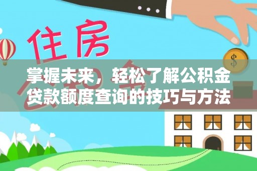 白沙掌握未来，轻松了解公积金贷款额度查询的技巧与方法