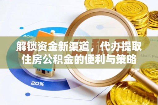 白沙解锁资金新渠道，代办提取住房公积金的便利与策略