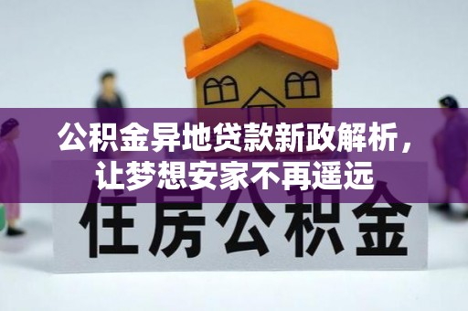 白沙公积金异地贷款新政解析，让梦想安家不再遥远