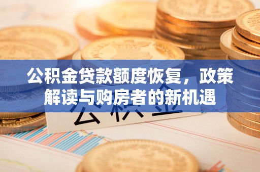 白沙公积金贷款额度恢复，政策解读与购房者的新机遇