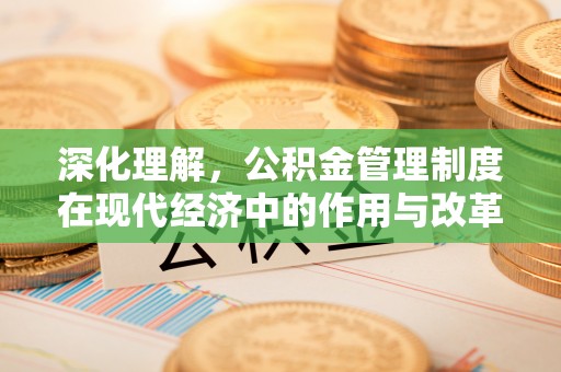 白沙深化理解，公积金管理制度在现代经济中的作用与改革方向